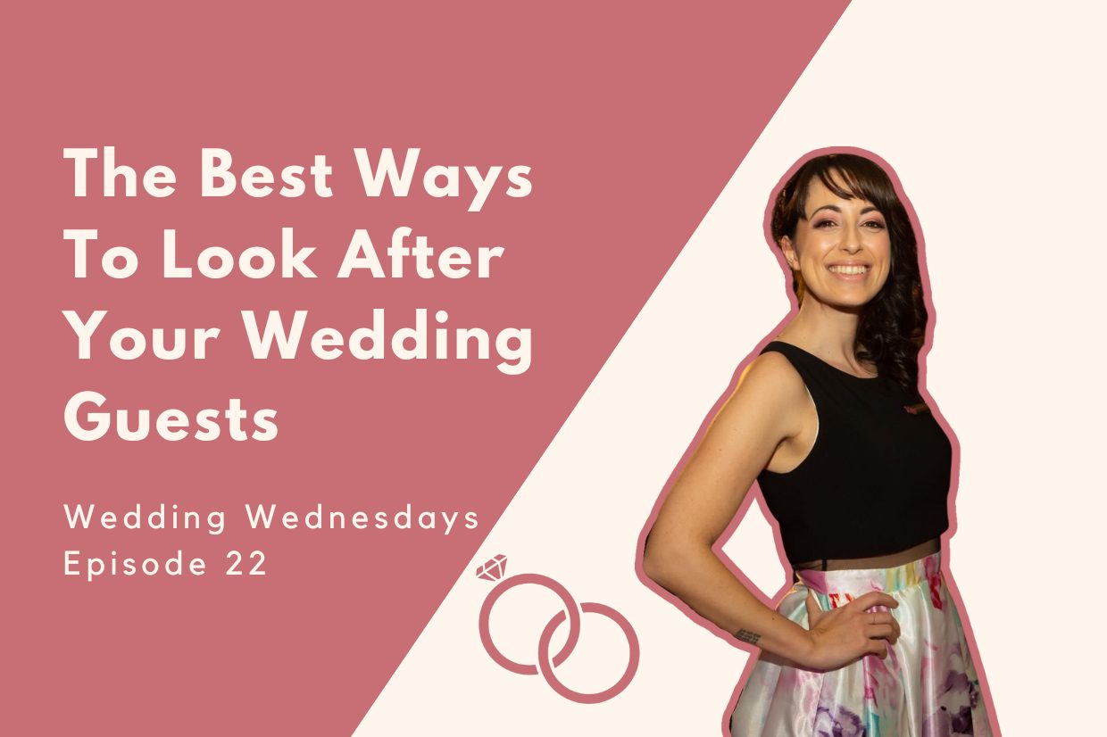 Wedding Wednesdays: The Best Ways To Look After Your Wedding Guests [Episode Twenty Two]